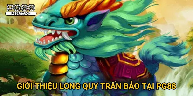 Long Quy Trấn Bảo huyền thoại đổi thưởng đỉnh cao tại Pg88 2 Giới thiệu Long Quy Trấn Bảo tại Pg88
