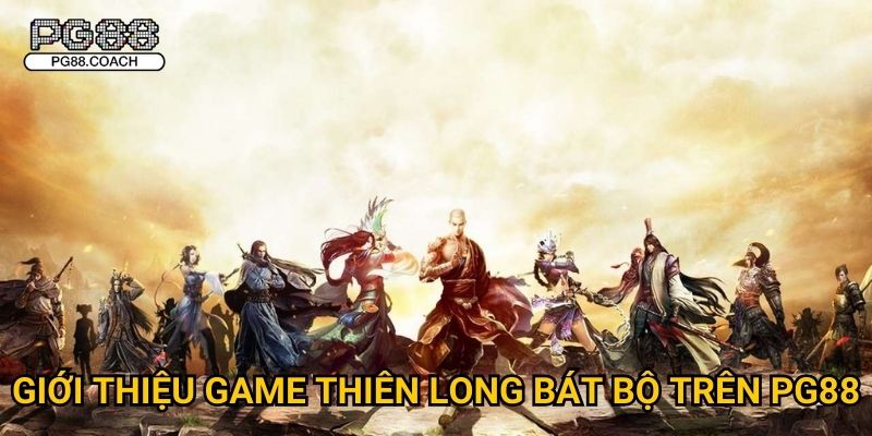 Thiên Long Bát Bộ khám phá thế giới võ hiệp tại Pg88 2 Giới thiệu game Thiên Long Bát Bộ trên Pg88