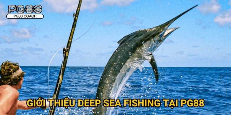 Deep Sea Fishing thám hiểm đại dương thắng lớn tại Pg88 2 Giới thiệu Deep Sea Fishing tại Pg88